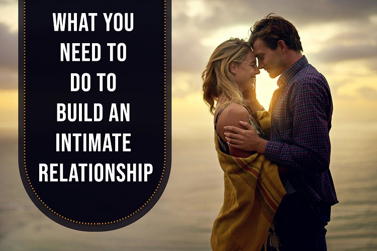 What You Need To Do To Build An Intimate Relationship