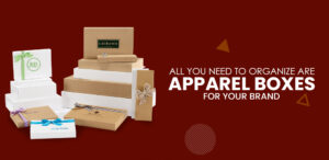 all-you-need-to-organize-are-apparel-boxes-for-your-brand