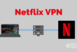 Best VPNs that beat the Netflix VPN ban in 2021