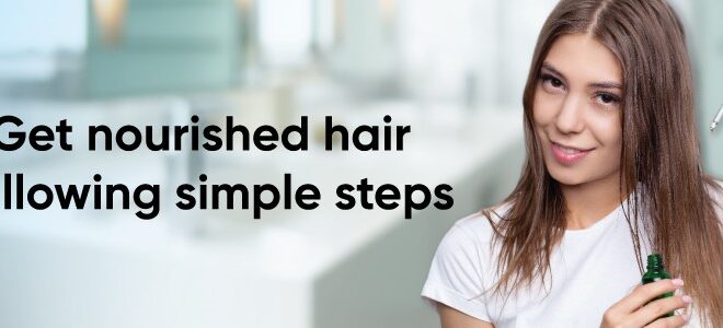 Steps To Follow To Get Nourished Hair